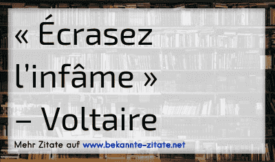 « Écrasez l’infâme »
– Voltaire
